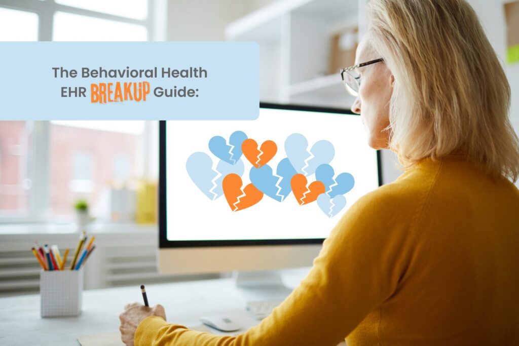 The Behavioral Health EHR Breakup Guide: A Practical Toolkit for Knowing When and How to Move On